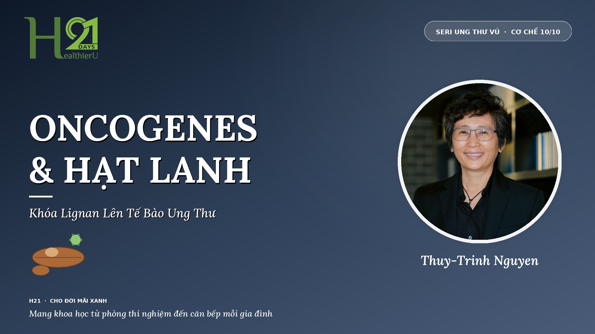 Oncogenes & Hạt Lanh — Khi Gen Bình Thường Bị Đạp Ga Thành Ung Thư cùng Khoa Học Gia Thuy-Trinh Nguyen